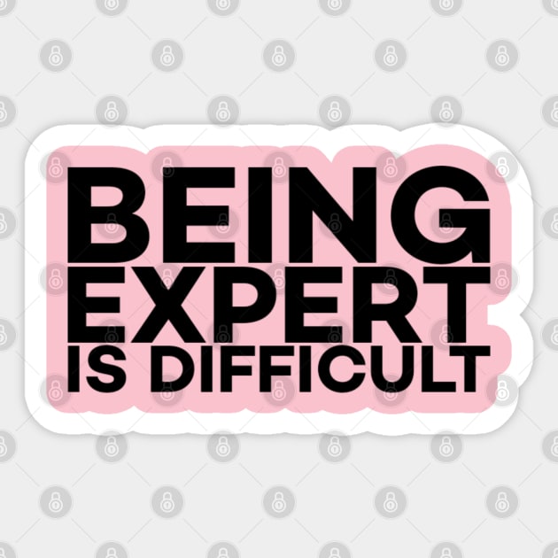 Being Expert is difficult Sticker by NomiCrafts